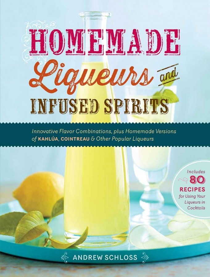 Book cover of Homemade Liqueurs and Infused Spirits by Andrew Schloss