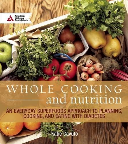 Cookbook coer for WHOLE COOKING AND NUTRITION: An Everyday Superfoods Approach to Planning, Cooking, and Eating with Diabetes