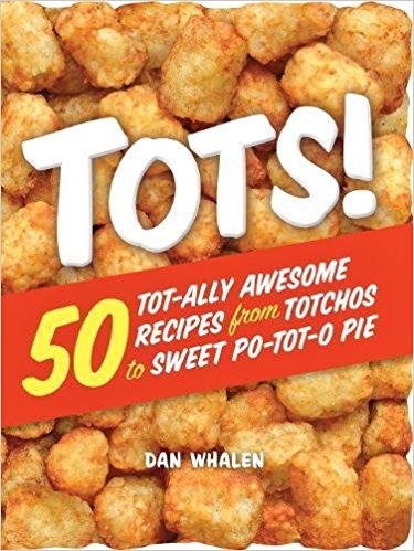 Book cover for TOTS!: 50 Tot-ally Awesome Recipes from Totchos to Sweet Po-tot-o Pie